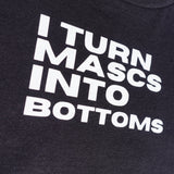 I Turn Mascs into Bottoms Tee- The Brand Neutral